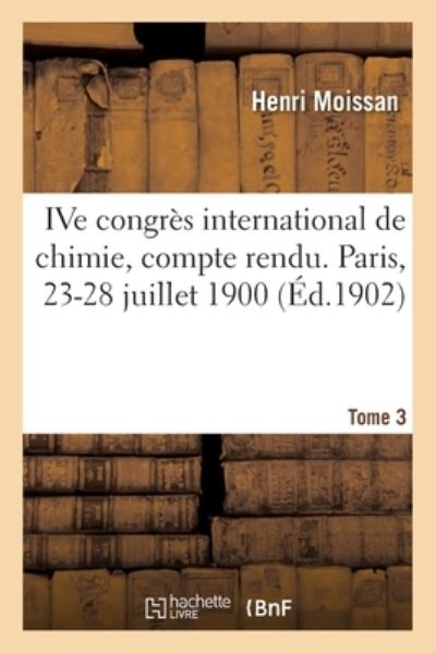 Ive Congres International de Chimie, Compte Rendu. Paris, 23-28 Juillet 1900. Tome 3 - Henri Moissan - Kirjat - Hachette Livre - BNF - 9782329423739 - maanantai 1. kesäkuuta 2020