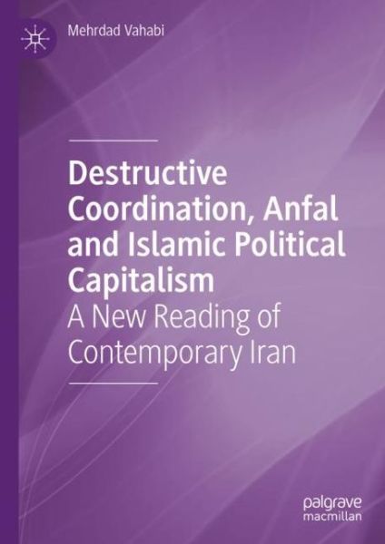 Cover for Mehrdad Vahabi · Destructive Coordination, Anfal and Islamic Political Capitalism: A New Reading of Contemporary Iran (Hardcover Book) [1st ed. 2023 edition] (2022)