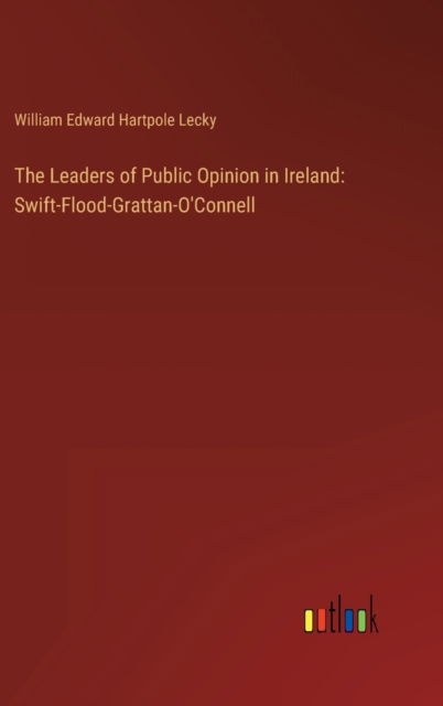 Cover for William Edward Hartpole Lecky · The Leaders of Public Opinion in Ireland: Swift-Flood-Grattan-O'Connell (Hardcover Book) (2023)