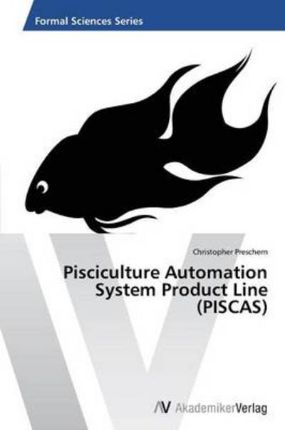 Pisciculture Automation System Product Line (Piscas) - Christopher Preschern - Books - AV Akademikerverlag - 9783639389739 - March 1, 2012