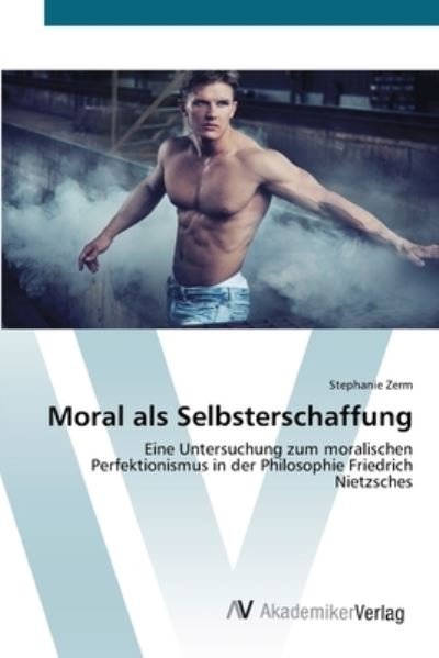 Cover for Zerm · Moral als Selbsterschaffung (Buch) (2012)