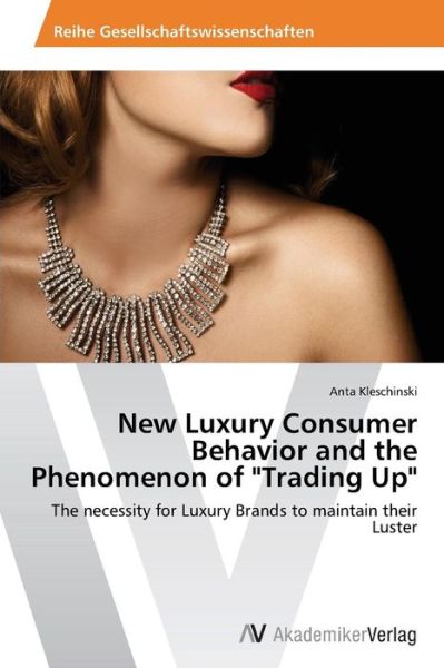 Cover for Anta Kleschinski · New Luxury Consumer Behavior and the Phenomenon of &quot;Trading Up&quot;: the Necessity for Luxury Brands to Maintain Their Luster (Pocketbok) (2014)