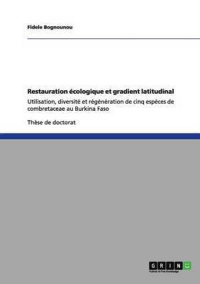 Cover for Fidele Bognounou · Restauration ecologique et gradient latitudinal: Utilisation, diversite et regeneration de cinq especes de combretaceae au Burkina Faso (Paperback Book) (2011)