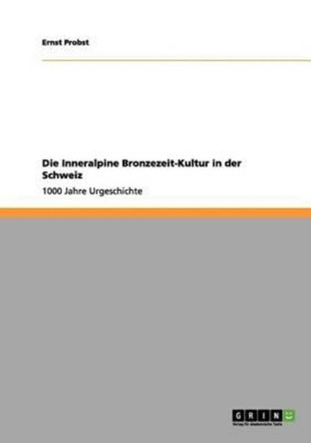 Cover for Ernst Probst · Die Inneralpine Bronzezeit-Kultur in der Schweiz: 1000 Jahre Urgeschichte (Paperback Book) [German edition] (2011)