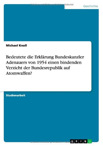 Cover for Michael Knoll · Bedeutete die Erklarung Bundeskanzler Adenauers von 1954 einen bindenden Verzicht der Bundesrepublik auf Atomwaffen? (Paperback Book) [German edition] (2013)