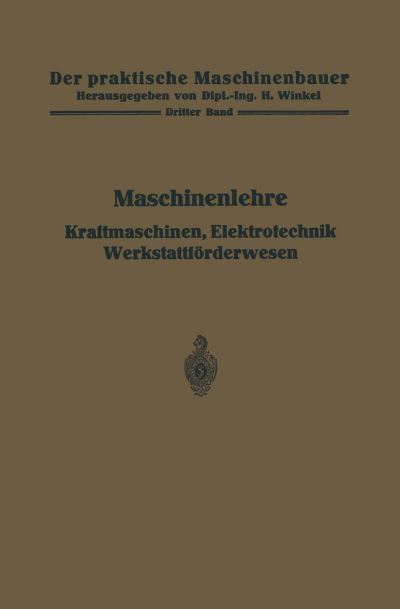 Cover for H Frey · Maschinenlehre, Kraftmaschinen, Elektrotechnik, Werkstattfoerderwesen - Der Praktische Maschinenbauer (Paperback Book) [Softcover Reprint of the Original 1st 1925 edition] (1925)