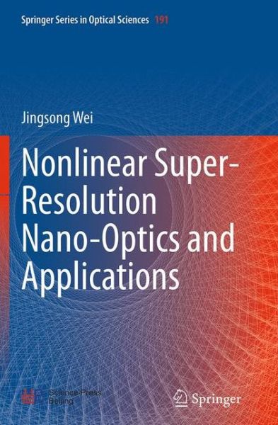 Jingsong Wei · Nonlinear Super-Resolution Nano-Optics and Applications - Springer Series in Optical Sciences (Paperback Book) [Softcover reprint of the original 1st ed. 2015 edition] (2016)