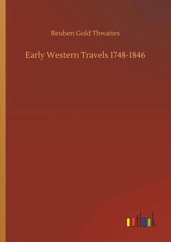 Cover for Thwaites · Early Western Travels 1748-184 (Bog) (2018)