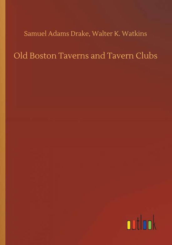 Cover for Samuel Adams Watkins Walter K Drake · Old Boston Taverns and Tavern Clubs (Paperback Book) (2018)