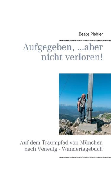 Cover for Beate Piehler · Aufgegeben, ...aber Nicht Verloren! (Paperback Book) [German edition] (2014)