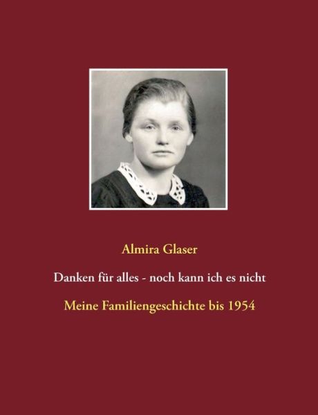 Cover for Almira Glaser · Danken fur alles - noch kann ich es nicht: Meine Familiengeschichte bis 1954 (Paperback Book) (2020)