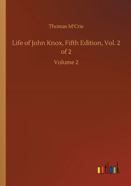 Cover for Thomas M'Crie · Life of John Knox, Fifth Edition, Vol. 2 of 2: Volume 2 (Taschenbuch) (2020)