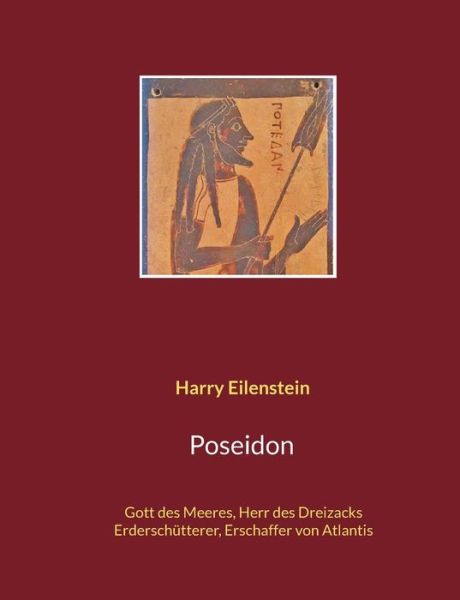 Poseidon: Gott des Meeres, Herr des Dreizacks, Erderschutterer, Erschaffer von Atlantis - Harry Eilenstein - Livros - Books on Demand - 9783755713739 - 26 de outubro de 2021