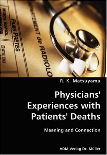 Physicians' Experiences with Patients' Deaths- Meaning and Connection - R. K. Matsuyama - Books - VDM Verlag Dr. Mueller e.K. - 9783836427739 - December 6, 2007