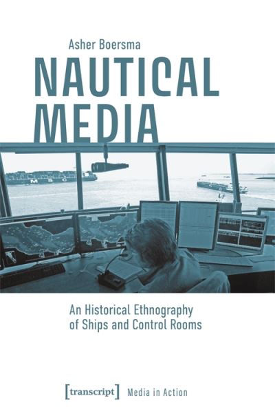 Cover for Asher Boersma · Nautical Media: An Historical Ethnography of Ships and Control Rooms (Paperback Book) (2024)