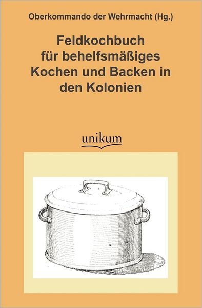 Cover for Oberkommando Der Wehrmacht (Hg ) · Feldkochbuch Fur Behelfsm Iges Kochen Und Backen in den Kolonien (Paperback Bog) (2011)