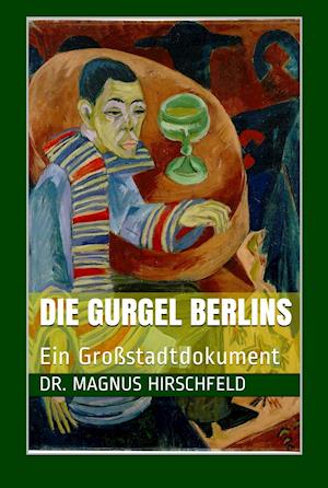 Die Gurgel Berlins - Magnus Hirschfeld - Books - worttransport.de Verlag - 9783944324739 - March 1, 2021