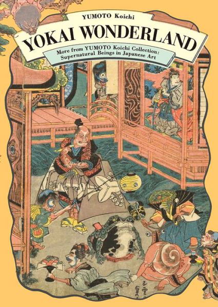 Yokai Wonderland: More from YUMOTO Koichi Collection: Supernatural Beings in Japanese Art - Koichi Yomoto - Livros - PIE Books - 9784756249739 - 12 de abril de 2018