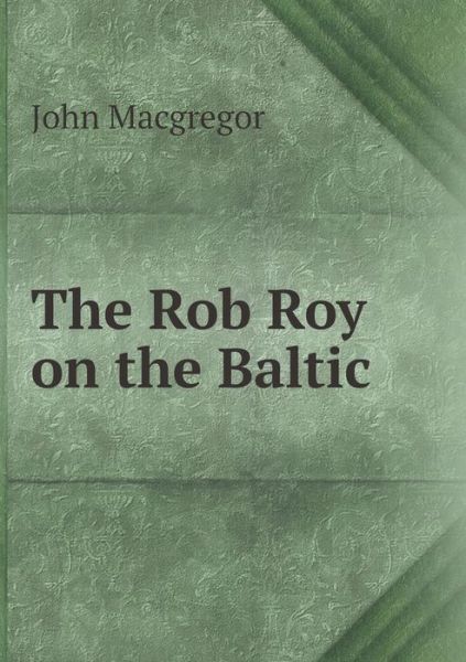 Cover for John Macgregor · The Rob Roy on the Baltic (Paperback Book) (2015)