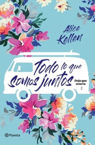 Todo lo Que Somos Juntos - Alice Kellen - Books - Editorial Planeta, S. A. - 9786070770739 - November 8, 2022
