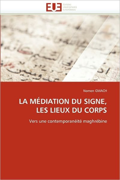 Cover for Nomen Gmach · La Médiation Du Signe, Les Lieux Du Corps: Vers Une Contemporanéité Maghrébine (Paperback Bog) [French edition] (2018)