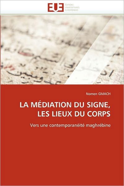 Cover for Nomen Gmach · La Médiation Du Signe, Les Lieux Du Corps: Vers Une Contemporanéité Maghrébine (Paperback Bog) [French edition] (2018)