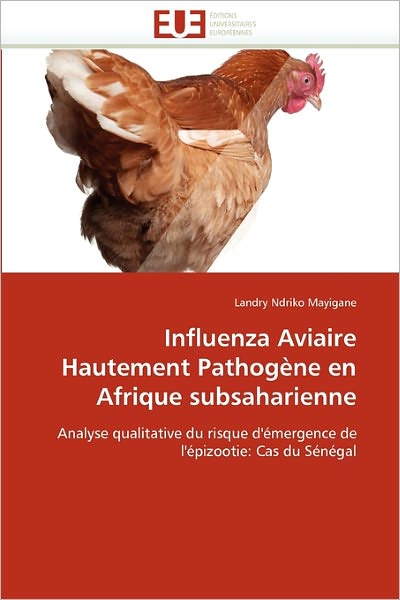 Cover for Landry Ndriko Mayigane · Influenza Aviaire Hautement Pathogène en Afrique Subsaharienne: Analyse Qualitative Du Risque D'émergence De L'épizootie: Cas Du Sénégal (Paperback Book) [French edition] (2018)