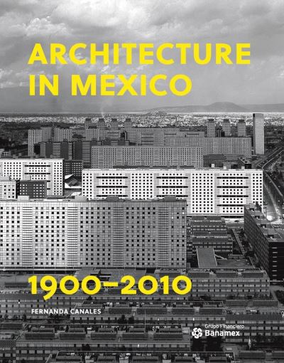 Cover for Fernanda Canales · Architecture in Mexico, 1900-2010: The Construction of Modernity. Works, Design, Art, and Thought (Hardcover Book) (2021)