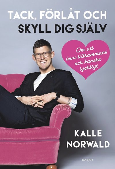 Cover for Kalle Norwald · Tack, förlåt och skyll dig själv : Om att leva tillsammans och kanske lyckligt (Hardcover Book) (2022)