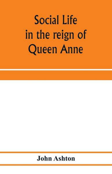 Cover for John Ashton · Social life in the reign of Queen Anne (Taschenbuch) (2020)