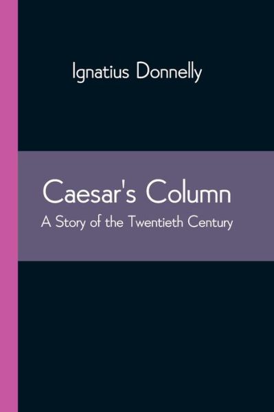 Caesar's Column - Ignatius Donnelly - Libros - Alpha Edition - 9789354543739 - 1 de mayo de 2021