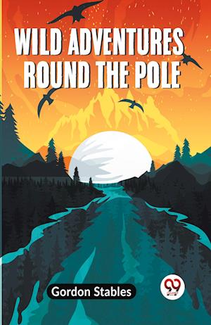 Cover for Stables Gordon · Wild Adventures round the Pole (Edition2023) (Paperback Book) (2023)