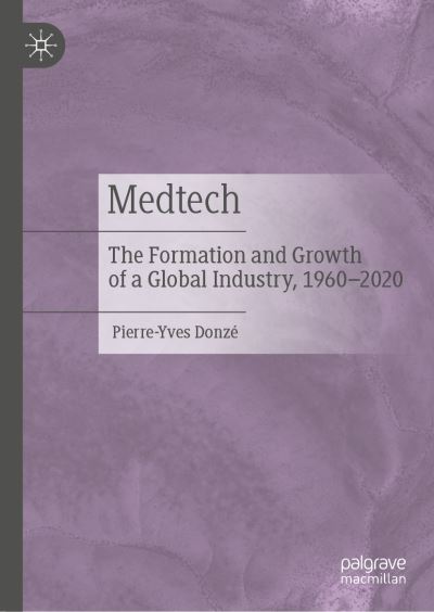 Cover for Pierre-Yves Donze · Medtech: The Formation and Growth of a Global Industry, 1960–2020 (Hardcover Book) [2022 edition] (2021)