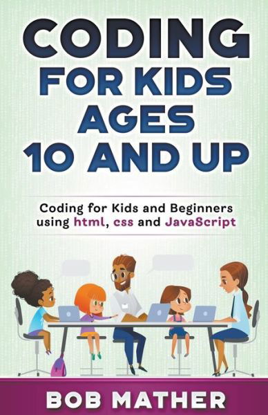 Cover for Bob Mather · Coding for Kids Ages 10 and Up: Coding for Kids and Beginners using html, css and JavaScript (Paperback Book) (2020)