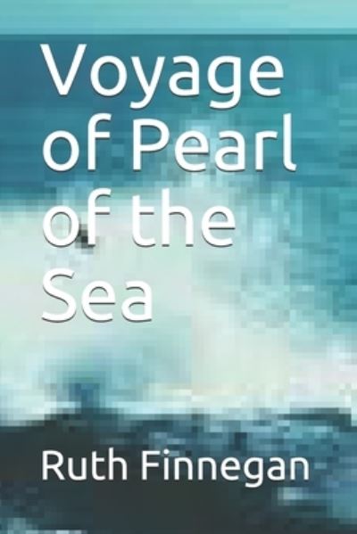 Voyage of Pearl of the Sea - Ruth Finnegan - Books - Independently Published - 9798502625739 - May 11, 2021