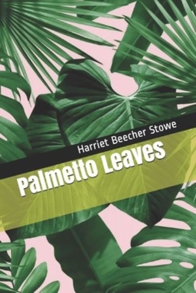 Cover for Harriet Beecher Stowe · Palmetto Leaves (Paperback Book) (2020)
