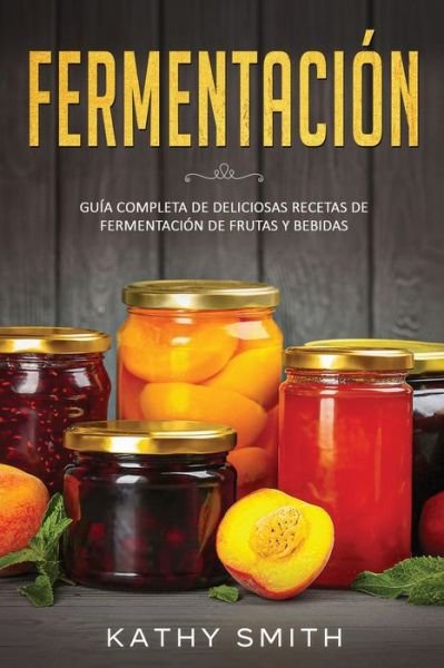 Fermentacion - Kathy Smith - Boeken - Independently Published - 9798590617739 - 4 januari 2021