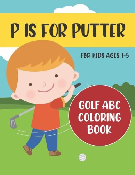 Cover for Tweedy Press · P is for Putter: Golf ABC Coloring Book for Kids Ages 1-5 - ABC Golf Activity Books (Paperback Bog) (2020)