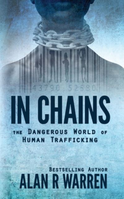 In Chains; The Dangerous World of Human Trafficking - Alan Warren - Kirjat - Alan R Warren - 9798653457739 - perjantai 26. kesäkuuta 2020