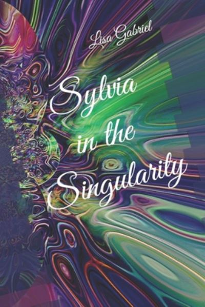 Sylvia in the Singularity - Lisa Marie Gabriel - Livros - Independently Published - 9798669904739 - 28 de julho de 2020