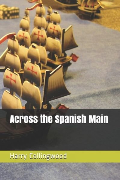 Cover for Harry Collingwood · Across the Spanish Main (Paperback Book) (2020)