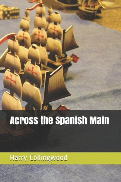 Across the Spanish Main - Harry Collingwood - Książki - Independently Published - 9798674292739 - 29 sierpnia 2020