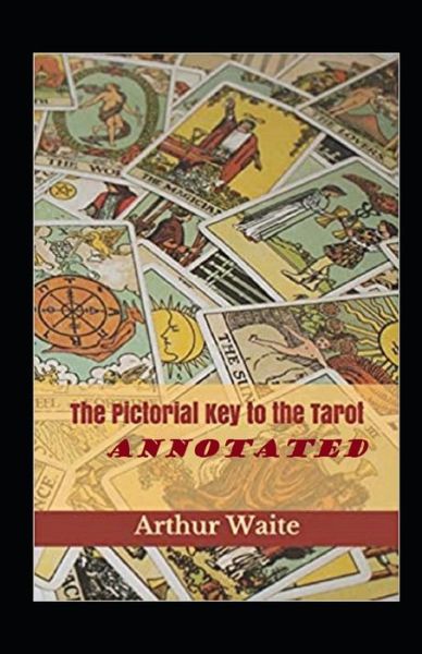 The Pictorial Key To The Tarot Annotated - Arthur Edward Waite - Books - Independently Published - 9798702647739 - January 31, 2021