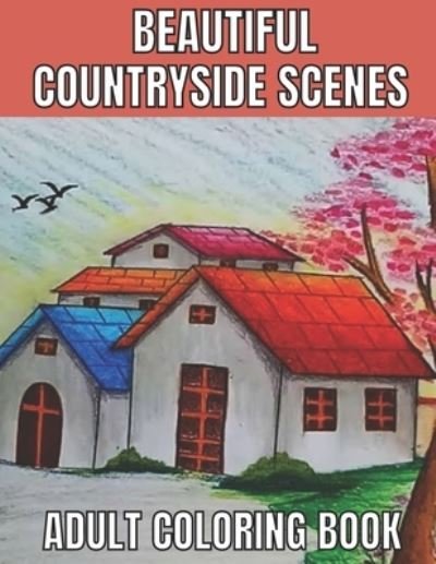 Cover for Emily Rita · Beautiful countryside scenes adult coloring book: An Adult Coloring Book Featuring Amazing 60 Coloring Pages with Beautiful Country Gardens, Cute Farm Animals ... Landscapes (Adults Coloring Book ) (Paperback Bog) (2021)
