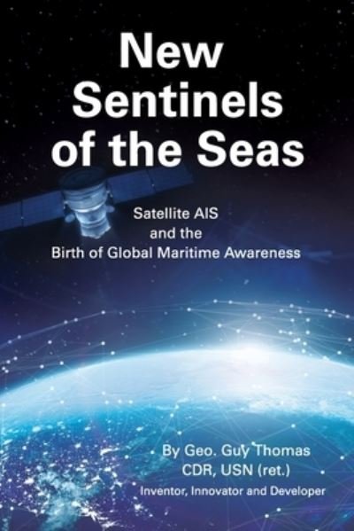 Cover for Geo Guy Thomas · New Sentinels of the Seas: Satellite AIS and the Birth of Global Maritime Awareness (Paperback Bog) (2022)