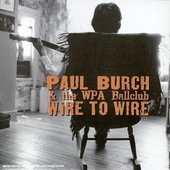 Wire To Wire - Paul & the Wpa Ballclub Burch - Musik - Dixiefrog - 3428065504740 - 11. januar 2008