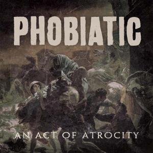Cover for Phobiatic · Act Of Atrocity (CD) (2019)