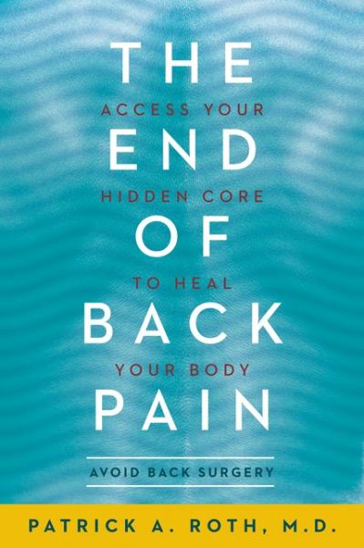 Cover for Roth, Patrick, M.D. · The End of Back Pain: Access Your Hidden Core to Heal Your Body (Paperback Book) (2014)