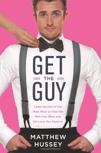 Cover for Matthew Hussey · Get the Guy: Learn Secrets of the Male Mind to Find the Man You Want and the Love You Deserve (Hardcover Book) [First edition] (2013)