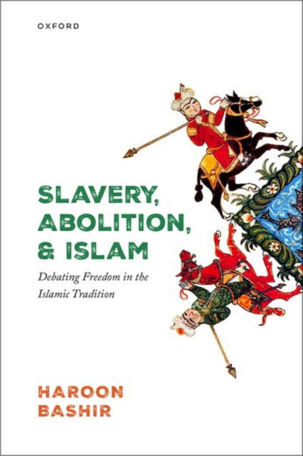 Cover for Bashir, Haroon (Senior Lecturer in Islamic Studies, Senior Lecturer in Islamic Studies, Markfield Institute of Higher Education) · Slavery, Abolition, and Islam: Debating Freedom in the Islamic Tradition (Hardcover Book) (2025)